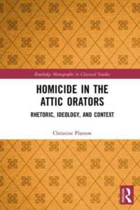 Homicide in the Attic Orators : Rhetoric, Ideology, and Context (Routledge Monographs in Classical Studies)