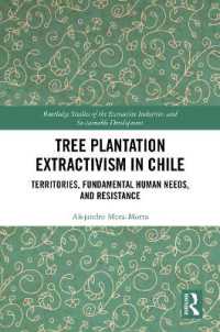 Tree Plantation Extractivism in Chile : Territories, Fundamental Human Needs, and Resistance (Routledge Studies of the Extractive Industries and Sustainable Development)