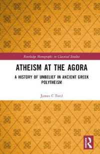 古代ギリシアの無神論<br>Atheism at the Agora : A History of Unbelief in Ancient Greek Polytheism (Routledge Monographs in Classical Studies)