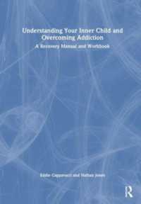 Understanding Your Inner Child and Overcoming Addiction : A Recovery Manual and Workbook