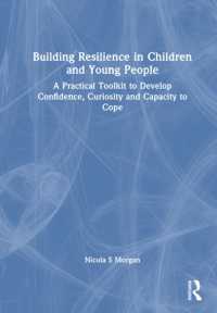 Building Resilience in Children and Young People : A Practical Toolkit to Develop Confidence, Curiosity and Capacity to Cope