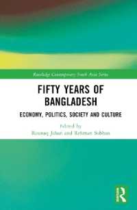 Fifty Years of Bangladesh : Economy, Politics, Society and Culture (Routledge Contemporary South Asia Series)