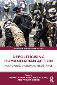 Depoliticising Humanitarian Action : Paradigms, Dilemmas, Resistance (Routledge Humanitarian Studies)