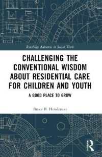 Challenging the Conventional Wisdom about Residential Care for Children and Youth : A Good Place to Grow (Routledge Advances in Social Work)