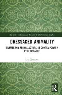 現代パフォーマンスにおける人間と動物の俳優<br>Dressaged Animality : Human and Animal Actors in Contemporary Performance (Routledge Advances in Theatre & Performance Studies)