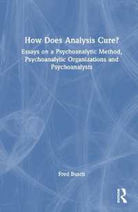 How Does Analysis Cure? : Essays on a Psychoanalytic Method, Psychoanalytic Organizations and Psychoanalysts