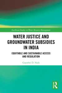 Water Justice and Groundwater Subsidies in India : Equitable and Sustainable Access and Regulation (Earthscan Studies in Water Resource Management)