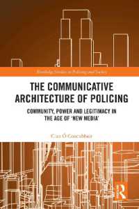 The Communicative Architecture of Policing : Community, Power and Legitimacy in the Age of 'New Media' (Routledge Studies in Policing and Society)