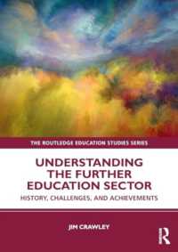 Understanding the Further Education Sector : History, Challenges, and Achievements (The Routledge Education Studies Series)