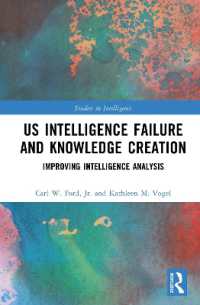 US Intelligence Failure and Knowledge Creation : Improving Intelligence Analysis (Studies in Intelligence)