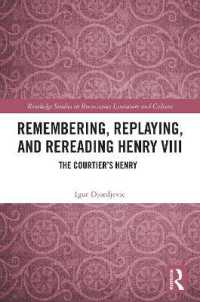 Remembering, Replaying, and Rereading Henry VIII : The Courtier's Henry (Routledge Studies in Renaissance Literature and Culture)