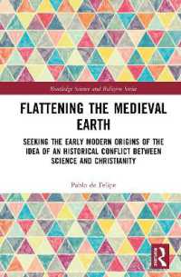 Flattening the Medieval Earth : Seeking the Early Modern Origins of the Idea of an Historical Conflict between Science and Christianity (Routledge Science and Religion Series)