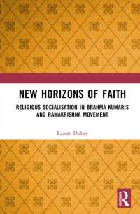 New Horizons of Faith : Religious Socialisation in Brahma Kumaris and Ramakrishna Movement