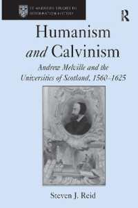 Humanism and Calvinism : Andrew Melville and the Universities of Scotland, 1560�1625 (St Andrews Studies in Reformation History)