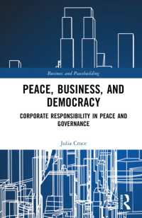 Peace, Business, and Democracy : Corporate Responsibility in Peace and Governance (Business and Peacebuilding)