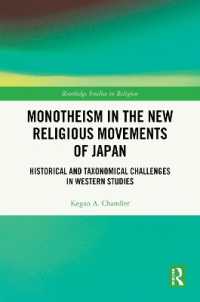 日本の新宗教運動における一神教：西洋の研究における歴史・分類的課題<br>Monotheism in the New Religious Movements of Japan : Historical and Taxonomical Challenges in Western Studies (Routledge Studies in Religion)