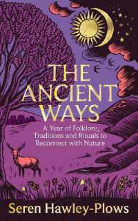 The Ancient Ways : A Year of Folklore, Traditions and Rituals to Reconnect with Nature