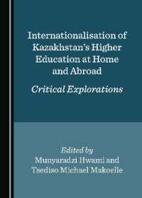 Internationalisation of Kazakhstan's Higher Education at Home and Abroad : Critical Explorations