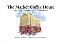 The Market Coffee House : The Many Lives of a Corner of Spitalfields