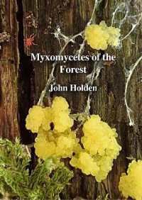 Myxomycetes of the Forest : An exploration of the hidden world of the Myxomycetes, or Slime Moulds