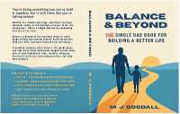 Balance & Beyond : THE Single Dad Book for Building a Better Life