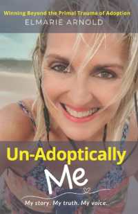 Un-Adoptically Me - My story. My truth. My voice. : Winning Beyond the Primal Trauma of Adoption
