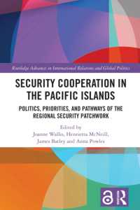 太平洋諸島における安全保障協力<br>Security Cooperation in the Pacific Islands : Politics, Priorities, and Pathways of the Regional Security Patchwork (Routledge Advances in International Relations and Global Politics)