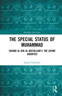 The Special Status of Muhammad : Shihab al-Din al-Qastallani's the Divine Bounties (Routledge Sufi Series)