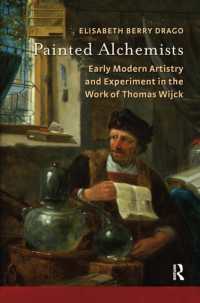 Painted Alchemists : Early Modern Artistry and Experiment in the Work of Thomas Wijck (Amsterdam Studies in the Dutch Golden Age)