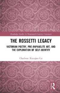 ロセッティの遺産：ヴィクトリア朝の詩、前ラファエル派美術と自己同一性の探求<br>The Rossetti Legacy : Victorian Poetry, Pre-Raphaelite Art, and the Exploration of Self-Identity (Routledge Studies in Nineteenth Century Literature)