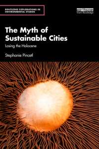 The Myth of Sustainable Cities : Losing the Holocene (Routledge Explorations in Environmental Studies)