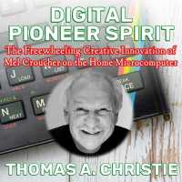 Digital Pioneer Spirit : The Freewheeling Creative Innovation of Mel Croucher on the Home Microcomputer