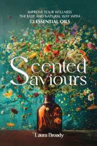 Scented Saviours : Improve Your Wellness the Easy and Natural Way with 52 Essential Oils