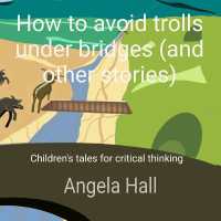 How to avoid trolls under bridges (and other stories) : Children's tales for critical thinking (Children's Stories for Critical Thinking)