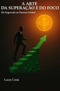 A Arte da Superacao e do Foco : Do Engraxate ao Sucesso Global