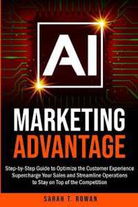 AI Marketing Advantage : Step-by-Step Guide to Optimize the Customer Experience, Supercharge Your Sales and Streamline Operations to Stay on Top of the Competition
