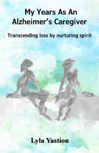 My Years as an Alzheimer's Caregiver : Transcending loss by nurturing spirit