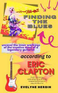 Finding the blues according to Eric Clapton : unravel the inner workings of the creative mind of a legendary guitarist & musician