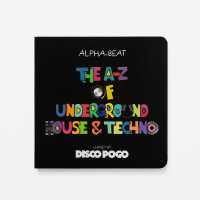 The A-Z of Underground House & Techno : Chosen by Disco Pogo