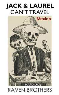 Jack & Laurel Can't Travel : Mexico - a Radio Play