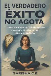 El Verdadero Exito no Agota : Como salir del estres moderno y volver a ti misma con paz y proposito