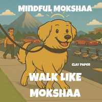 Walk like Mokshaa : A Gentle Picture Book on Mindfulness, Calm, and Following a Furry Friend