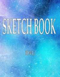 Sketch Book : 8.5 X 11, Blank Artist Sketchbook: 100 pages, Sketching, Drawing and Creative Doodling. Notebook and Sketchbook to Draw and Journal (Workbook and Handbook)