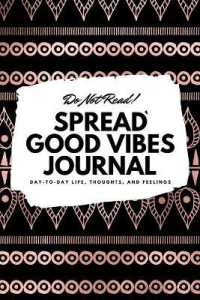 Do Not Read! Spread Good Vibes Journal : Day-To-Day Life, Thoughts, and Feelings (6x9 Softcover Lined Journal / Notebook) (6x9 Lined Journal)