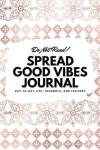 Do Not Read! Spread Good Vibes Journal : Day-To-Day Life, Thoughts, and Feelings (6x9 Softcover Lined Journal / Notebook) (6x9 Lined Journal)