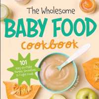The Wholesome Baby Food Cookbook : 101 Easy-to-Make Purees， Smoothies & Finger Foods (Natural Baby Foods)