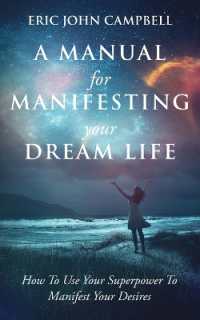 A Manual for Manifesting Your Dream Life : How to Use Your Superpower to Manifest Your Desires
