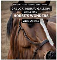 Gallop, Henry, Gallop!: Exploring Horse's Wonders (Wise Whimsy Teaches Kids about Animals") 〈8〉