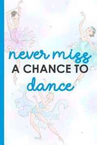 Never Miss a Chance to Dance : Blank Lined Notebook Journal Diary Composition Notepad 120 Pages 6x9 Paperback ( Ballet Gift ) Blue Ballerinas