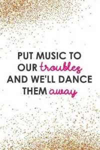 Put Music to Our Troubles and We'll Dance Them Away : Blank Lined Notebook Journal Diary Composition Notepad 120 Pages 6x9 Paperback ( Ballet Gift ) Gold Glitter